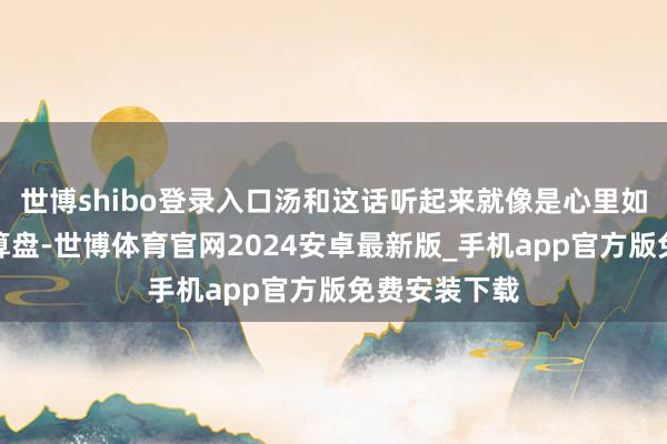 世博shibo登录入口汤和这话听起来就像是心里如故打好了小算盘-世博体育官网2024安卓最新版_手机app官方版免费安装下载