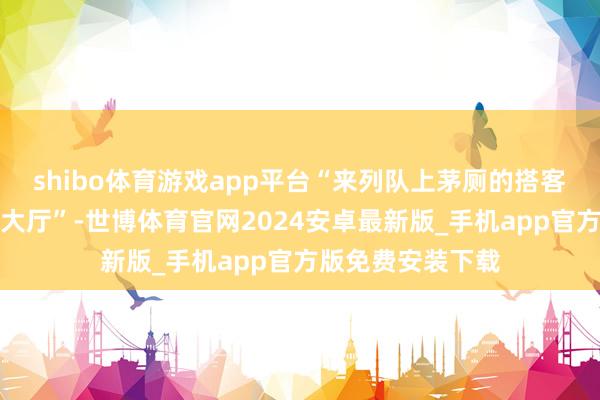shibo体育游戏app平台“来列队上茅厕的搭客王人挤满了旅店大厅”-世博体育官网2024安卓最新版_手机app官方版免费安装下载