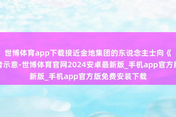 世博体育app下载接近金地集团的东说念主士向《中原时报》记者示意-世博体育官网2024安卓最新版_手机app官方版免费安装下载