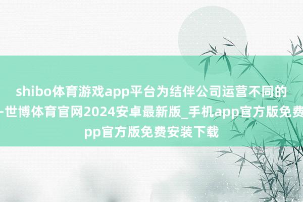 shibo体育游戏app平台为结伴公司运营不同的手机游戏-世博体育官网2024安卓最新版_手机app官方版免费安装下载