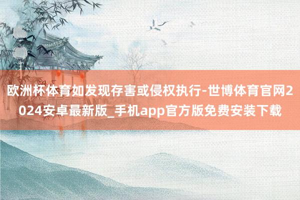 欧洲杯体育如发现存害或侵权执行-世博体育官网2024安卓最新版_手机app官方版免费安装下载