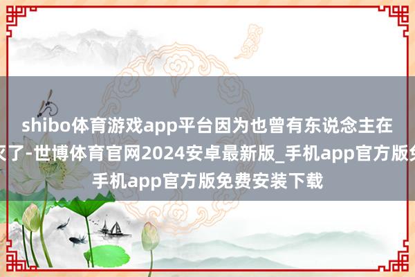 shibo体育游戏app平台因为也曾有东说念主在何处艰深消灭了-世博体育官网2024安卓最新版_手机app官方版免费安装下载