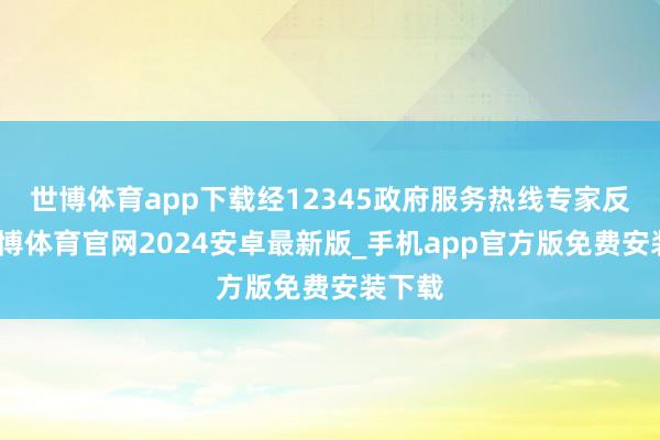 世博体育app下载经12345政府服务热线专家反应-世博体育官网2024安卓最新版_手机app官方版免费安装下载