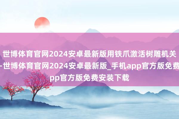 世博体育官网2024安卓最新版用铁爪激活树雕机关拿到牧杖-世博体育官网2024安卓最新版_手机app官方版免费安装下载