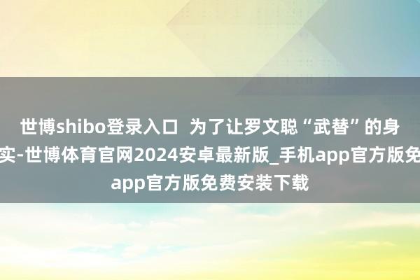 世博shibo登录入口  为了让罗文聪“武替”的身份更立体真实-世博体育官网2024安卓最新版_手机app官方版免费安装下载