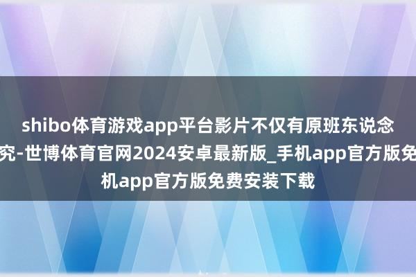 shibo体育游戏app平台影片不仅有原班东说念主马惊喜讲究-世博体育官网2024安卓最新版_手机app官方版免费安装下载