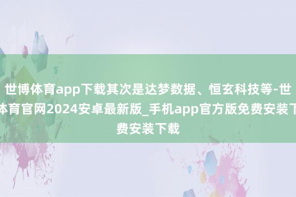 世博体育app下载其次是达梦数据、恒玄科技等-世博体育官网2024安卓最新版_手机app官方版免费安装下载