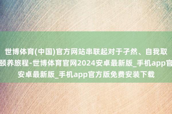 世博体育(中国)官方网站串联起对于孑然、自我取舍与跨世代救赎的颐养旅程-世博体育官网2024安卓最新版_手机app官方版免费安装下载