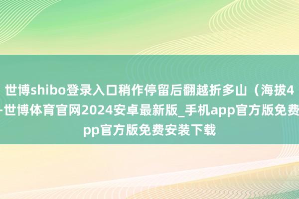 世博shibo登录入口稍作停留后翻越折多山（海拔4298米）-世博体育官网2024安卓最新版_手机app官方版免费安装下载