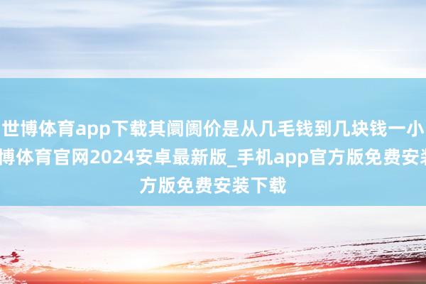 世博体育app下载其阛阓价是从几毛钱到几块钱一小时-世博体育官网2024安卓最新版_手机app官方版免费安装下载
