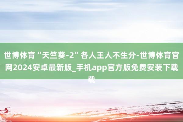 世博体育“天竺葵-2”各人王人不生分-世博体育官网2024安卓最新版_手机app官方版免费安装下载