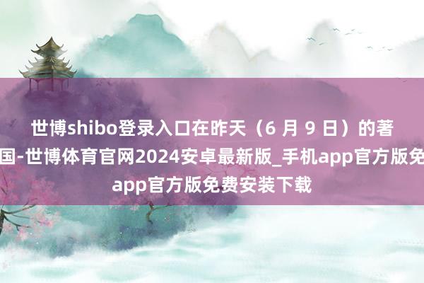 世博shibo登录入口在昨天（6 月 9 日）的著述《好意思国-世博体育官网2024安卓最新版_手机app官方版免费安装下载