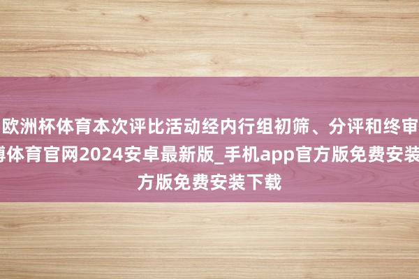 欧洲杯体育本次评比活动经内行组初筛、分评和终审-世博体育官网2024安卓最新版_手机app官方版免费安装下载