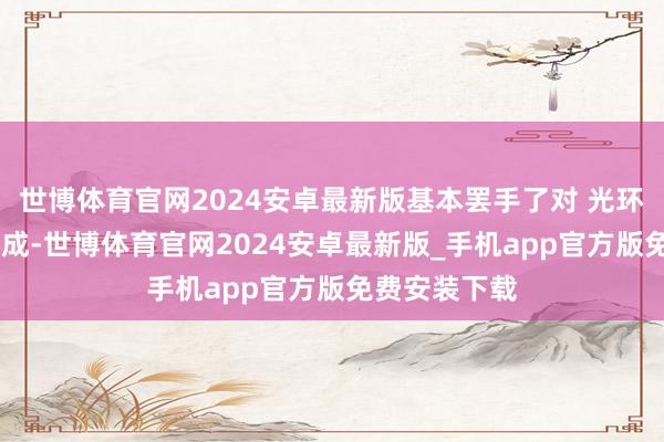 世博体育官网2024安卓最新版基本罢手了对 光环：无穷 的赞成-世博体育官网2024安卓最新版_手机app官方版免费安装下载