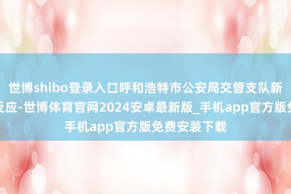 世博shibo登录入口呼和浩特市公安局交管支队新城大队连忙反应-世博体育官网2024安卓最新版_手机app官方版免费安装下载