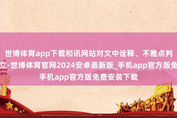 世博体育app下载和讯网站对文中诠释、不雅点判断保合手中立-世博体育官网2024安卓最新版_手机app官方版免费安装下载