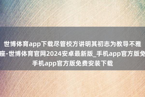 世博体育app下载尽管校方讲明其初志为教导不雅众按图案就座-世博体育官网2024安卓最新版_手机app官方版免费安装下载