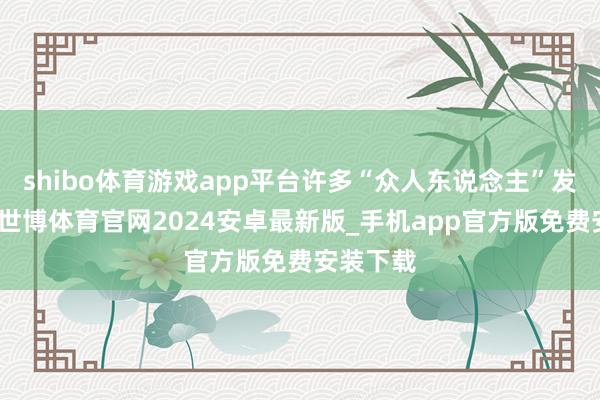 shibo体育游戏app平台许多“众人东说念主”发出领导-世博体育官网2024安卓最新版_手机app官方版免费安装下载