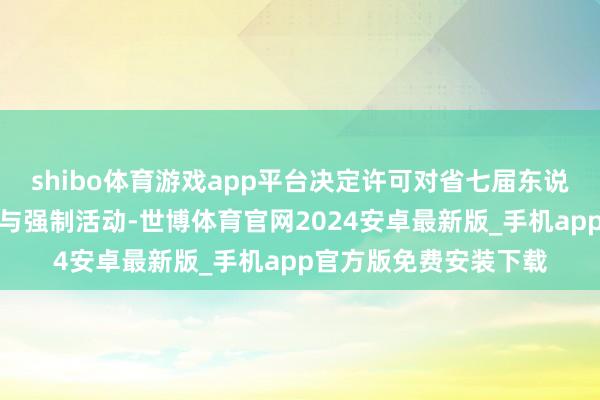 shibo体育游戏app平台决定许可对省七届东说念主大代表蔡晓辉给与强制活动-世博体育官网2024安卓最新版_手机app官方版免费安装下载